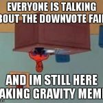 Australian Masterbating Spiderman | EVERYONE IS TALKING ABOUT THE DOWNVOTE FAIRY AND IM STILL HERE MAKING GRAVITY MEMES | image tagged in australian masterbating spiderman,gravity,downvote fairy | made w/ Imgflip meme maker