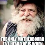 Nilo | COMPUTERS? THE ONLY MOTHERBOARD I'VE HEARD OF IS WHEN MA HAS NOTHING TO DO. | image tagged in memes,nilo | made w/ Imgflip meme maker