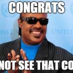 stevie wonder | CONGRATS I DID NOT SEE THAT COMING | image tagged in stevie wonder | made w/ Imgflip meme maker