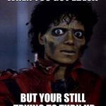 MJ Thriller | WHEN YOU GOT EBLOA BUT YOUR STILL TRYING TO TURN UP | image tagged in mj thriller | made w/ Imgflip meme maker