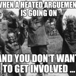 Keep me out of this ... | WHEN A HEATED ARGUEMENT IS GOING ON AND YOU DON'T WANT TO GET INVOLVED ... | image tagged in french surrender | made w/ Imgflip meme maker