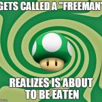 Trippin' 1-Up | GETS CALLED A "FREEMAN" REALIZES IS ABOUT TO BE EATEN | image tagged in trippin' 1-up,super mario,powerup,sfw,paranoid,shrooms | made w/ Imgflip meme maker