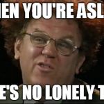 Dr. Steve Brule | WHEN YOU'RE ASLEEP THERE'S NO LONELY TIMES | image tagged in dr steve brule | made w/ Imgflip meme maker