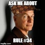 Scumbag Gibbs | ASK ME ABOUT RULE #34 | image tagged in gibbs,scumbag,rule 34,ncis | made w/ Imgflip meme maker
