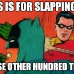 Yeah, batman stop slapping robin in all those memes | THIS IS FOR SLAPPING ME THOSE OTHER HUNDRED TIMES | image tagged in robin slapping batman | made w/ Imgflip meme maker