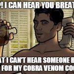 TYPICAL ROOM SERVICE | HELLO?! I CAN HEAR YOU BREATHING... BUT WHAT I CAN'T HEAR SOMEONE BRINGING ME ICE FOR MY COBRA VENOM COCKTAIL. | image tagged in archer,funny,drinking | made w/ Imgflip meme maker