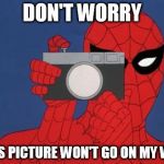 Spiderman Camera | DON'T WORRY THIS PICTURE WON'T GO ON MY WEB | image tagged in memes,spiderman camera,spiderman | made w/ Imgflip meme maker