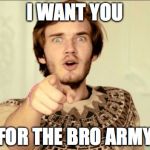 PewDiePie | I WANT YOU FOR THE BRO ARMY | image tagged in pewdiepie | made w/ Imgflip meme maker