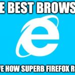 So True Memes | THE BEST BROWSER TO PROVE HOW SUPERB FIREFOX REALLY IS. | image tagged in so true memes | made w/ Imgflip meme maker