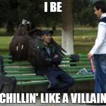 Chillin' like a villain! | I BE CHILLIN' LIKE A VILLAIN | image tagged in chiling like a villain,funny animal | made w/ Imgflip meme maker