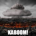 BOOM! | KABOOM! | image tagged in boom | made w/ Imgflip meme maker