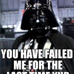 When you sign on to Destiny on Friday and Xur has nothing you need... | YOU HAVE FAILED ME FOR THE LAST TIME XUR | image tagged in darth vader,destiny,video games,funny | made w/ Imgflip meme maker