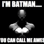 batman | I'M BATMAN..... BUT YOU CAN CALL ME AWESOME. | image tagged in batman | made w/ Imgflip meme maker
