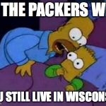 HomeroElCoco | IF THE PACKERS WIN YOU STILL LIVE IN WISCONSIN | image tagged in homeroelcoco | made w/ Imgflip meme maker