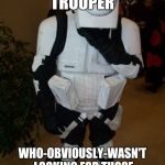 Storm trooper facepalm | THAT STORM TROOPER WHO-OBVIOUSLY-WASN'T LOOKING FOR THOSE PARTICULAR DROIDS | image tagged in storm trooper facepalm | made w/ Imgflip meme maker