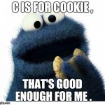 For my bro .... | C IS FOR COOKIE , THAT'S GOOD ENOUGH FOR ME . | image tagged in cookie monster love story | made w/ Imgflip meme maker