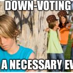 Internet Explorer? | DOWN-VOTING IS A NECESSARY EVIL | image tagged in internet explorer,scumbag | made w/ Imgflip meme maker