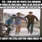 Pantsless Rhonda Lebeck | YES, I DID LOSE MY PANTS TO A GRABOID IN FRONT OF TWO GUYS, HAD TO BE SEEN IN MY UNDERWEAR AND HAD TO SHOW MY LEGS TO THE WORLD BUT AT LEAS | image tagged in pantsless rhonda lebeck | made w/ Imgflip meme maker