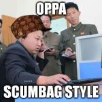 OPPA SCUMBAG STYLE | image tagged in scumbag | made w/ Imgflip meme maker