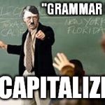 It's annoying when people leave it lowercase. | "GRAMMAR NAZI" IS CAPITALIZED! | image tagged in grammar nazi teacher | made w/ Imgflip meme maker