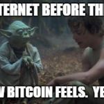 Yoda schools | LIKE THE INTERNET BEFORE THE BROWSER RIGHT NOW BITCOIN FEELS.  YEESSSSSSS. | image tagged in yoda schools | made w/ Imgflip meme maker