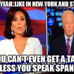 fox expert... what a prize pr*ck | AND YEAH..LIKE IN NEW YORK AND STUFF YOU CAN'T EVEN GET A TAXI UNLESS YOU SPEAK SPANISH | image tagged in fox news,funny | made w/ Imgflip meme maker