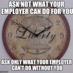 Mercenary Games | ASK NOT WHAT YOUR EMPLOYER CAN DO FOR YOU ASK ONLY WHAT YOUR EMPLOYER CAN'T DO WITHOUT YOU | image tagged in patriotic clock | made w/ Imgflip meme maker