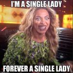 Beyonce: Forever Single | I'M A SINGLE LADY FOREVER A SINGLE LADY | image tagged in memes,beyonce | made w/ Imgflip meme maker