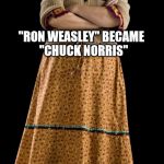 Parenting done right | WITH MY PARENTING SKILLS "RON WEASLEY" BECAME  "CHUCK NORRIS" | image tagged in memes,molly weasley | made w/ Imgflip meme maker