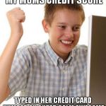 kid internet | I WANTED TO CHECK MY MOMS CREDIT SCORE TYPED IN HER CREDIT CARD NUMBER ON SUPER CALM AWESOME MOM OR S.C.A.M FOR SHORT | image tagged in kid internet | made w/ Imgflip meme maker