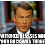 Scumbag John Boehner | I SWITCHED GLASSES WHEN YOUR BACK WAS TURNED | image tagged in scumbag john boehner | made w/ Imgflip meme maker
