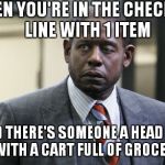 Forest Whitaker | WHEN YOU'RE IN THE CHECKOUT LINE WITH 1 ITEM AND THERE'S SOMEONE A HEAD OF YOU WITH A CART FULL OF GROCERIES | image tagged in forest whitaker | made w/ Imgflip meme maker