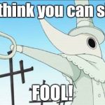 Excalibur | You think you can sing? FOOL! | image tagged in excalibur | made w/ Imgflip meme maker