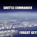 Shuttle launch | SHUTTLE COMMANDER FORGOT KEYS TO ISS | image tagged in memes,space,rocket,astronaut | made w/ Imgflip meme maker