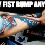 Luffy Tattoo | LUFFY FIST BUMP ANYONE? | image tagged in luffy tattoo | made w/ Imgflip meme maker