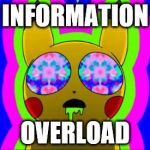 pikachu on acid - rainbow | INFORMATION OVERLOAD | image tagged in pikachu on acid - rainbow | made w/ Imgflip meme maker