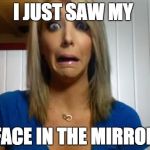 jenna marbles | I JUST SAW MY FACE IN THE MIRROR | image tagged in jenna marbles | made w/ Imgflip meme maker