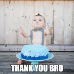 Thank God... for CAKE!!!! | THANK YOU BRO | image tagged in thank god for cake | made w/ Imgflip meme maker