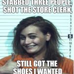 Girls at the Mall Be Like . .  . | STABBED THREE PEOPLE, SHOT THE STORE CLERK, STILL GOT THE SHOES I WANTED | image tagged in thumbs up mugshot,funny,funny memes,girls,mall,memes | made w/ Imgflip meme maker