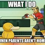 professor oak pokemon ranger | WHAT I DO WHEN PARENTS AREN'T HOME | image tagged in professor oak pokemon ranger | made w/ Imgflip meme maker