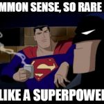 Batman And Superman | COMMON SENSE, SO RARE ITS LIKE A SUPERPOWER | image tagged in memes,batman and superman | made w/ Imgflip meme maker