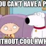 stewie | YOU CAN'T HAVE A PIE WITHOUT COOL HWHIP | image tagged in stewie | made w/ Imgflip meme maker