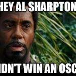 Robert Downey Jr. Tropic Thunder Meme | HEY AL SHARPTON I DIDN'T WIN AN OSCAR | image tagged in memes,x,x everywhere,x x everywhere | made w/ Imgflip meme maker