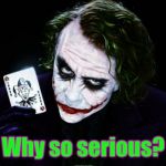 the joker | Why so serious? | image tagged in the joker | made w/ Imgflip meme maker