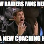 Raiders Fans Reactions | HOW RAIDERS FANS REACT TO A NEW COACHING HIRE | image tagged in freak out,brad stevens,raiders,coaching,coaches,offseason | made w/ Imgflip meme maker