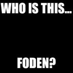 Olaf | WHO IS THIS... FODEN? | image tagged in olaf | made w/ Imgflip meme maker