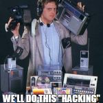 equipped for hacking | LOOK, I GOT THIS - WE'LL DO THIS "HACKING" THING TOGETHER | image tagged in tech in pocket | made w/ Imgflip meme maker