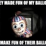 What Balloon Boy thinks | THEY MADE FUN OF MY BALLOON I'LL MAKE FUN OF THEIR BALLOON | image tagged in balloon boy in vent | made w/ Imgflip meme maker