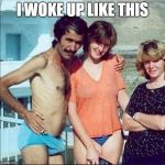 meme | I WOKE UP LIKE THIS | image tagged in meme | made w/ Imgflip meme maker