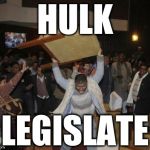 Hulkmandu | HULK LEGISLATE | image tagged in hulkmandu | made w/ Imgflip meme maker